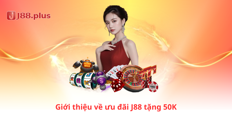 Giới thiệu về ưu đãi J88 tặng 50K